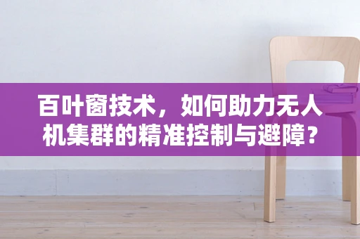 百叶窗技术，如何助力无人机集群的精准控制与避障？