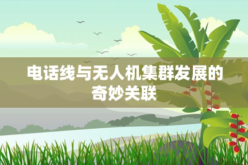 电话线与无人机集群发展的奇妙关联