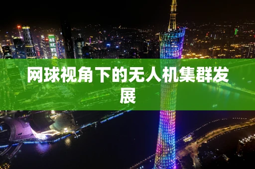 网球视角下的无人机集群发展