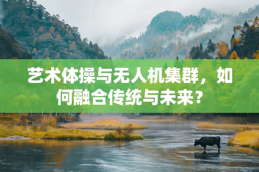 艺术体操与无人机集群，如何融合传统与未来？
