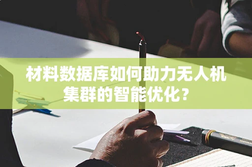 材料数据库如何助力无人机集群的智能优化？