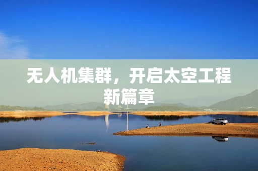 无人机集群，开启太空工程新篇章