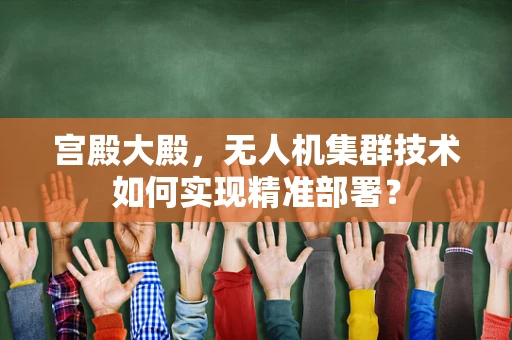 宫殿大殿，无人机集群技术如何实现精准部署？