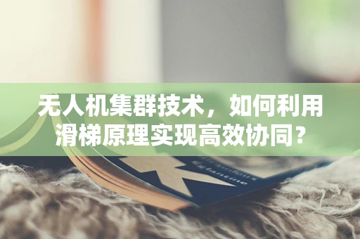 无人机集群技术，如何利用滑梯原理实现高效协同？