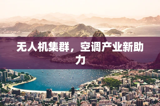 无人机集群，空调产业新助力