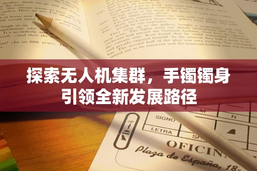 探索无人机集群，手镯镯身引领全新发展路径