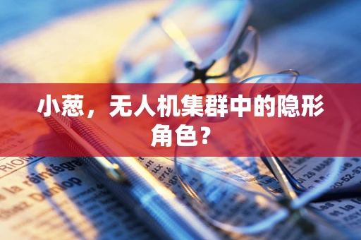 小葱，无人机集群中的隐形角色？