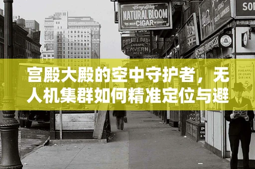 宫殿大殿的空中守护者，无人机集群如何精准定位与避障？