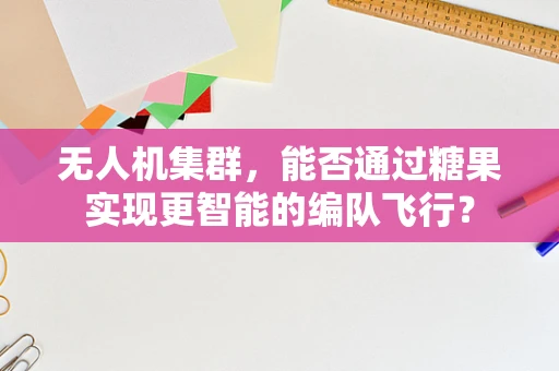 无人机集群，能否通过糖果实现更智能的编队飞行？