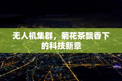 无人机集群，菊花茶飘香下的科技新章