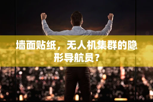 墙面贴纸，无人机集群的隐形导航员？