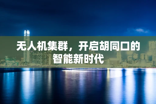 无人机集群，开启胡同口的智能新时代