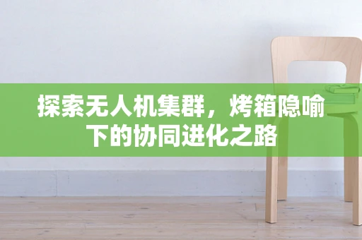 探索无人机集群，烤箱隐喻下的协同进化之路