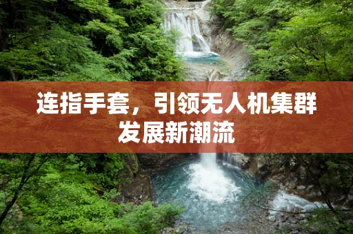 连指手套，引领无人机集群发展新潮流