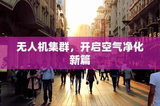 无人机集群，开启空气净化新篇