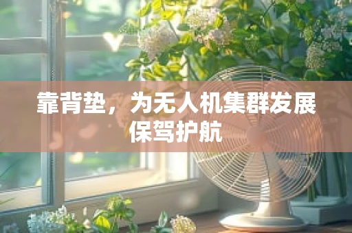 靠背垫，为无人机集群发展保驾护航