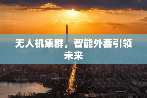 无人机集群，智能外套引领未来