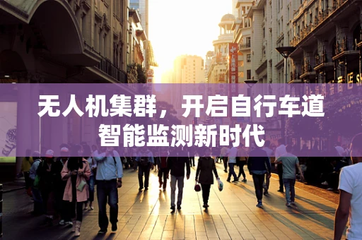 无人机集群，开启自行车道智能监测新时代