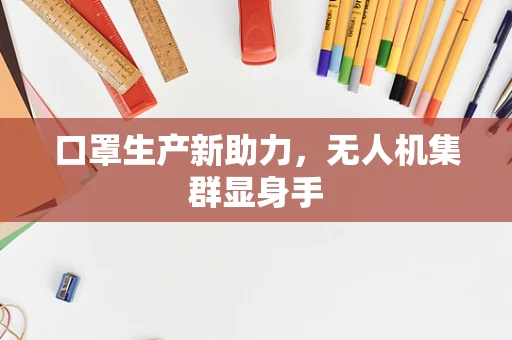 口罩生产新助力，无人机集群显身手