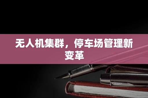 无人机集群，停车场管理新变革