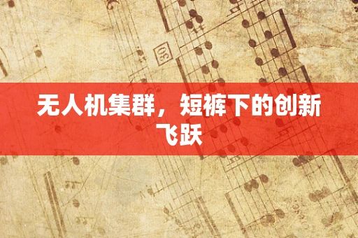 无人机集群，短裤下的创新飞跃