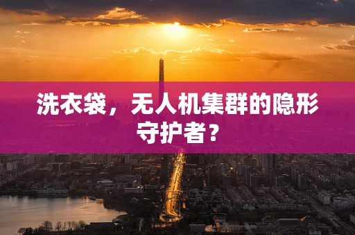 洗衣袋，无人机集群的隐形守护者？