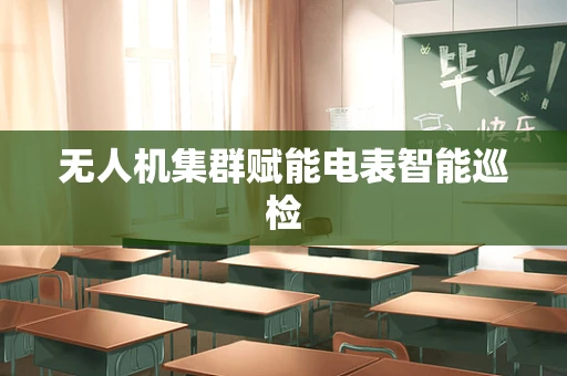 无人机集群赋能电表智能巡检