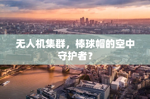无人机集群，棒球帽的空中守护者？