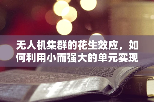无人机集群的花生效应，如何利用小而强大的单元实现大范围协同？