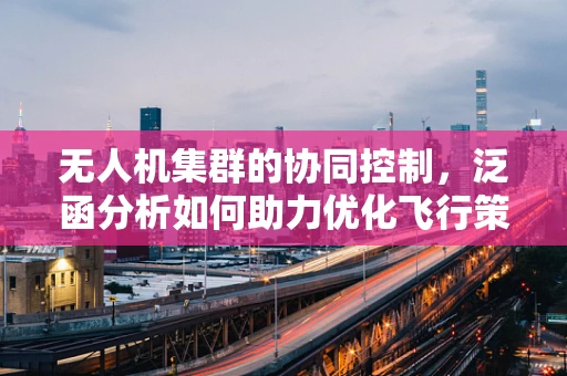 无人机集群的协同控制，泛函分析如何助力优化飞行策略？
