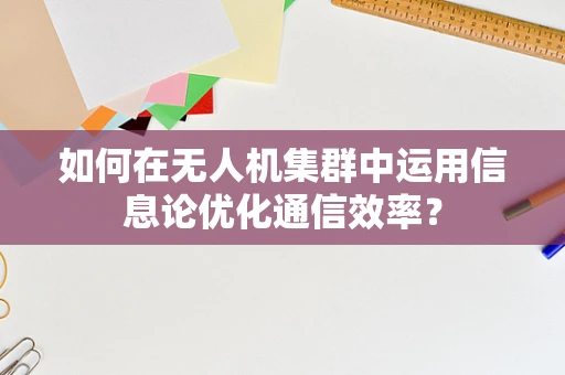 如何在无人机集群中运用信息论优化通信效率？