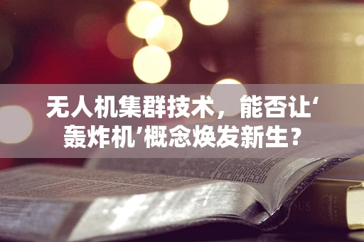 无人机集群技术，能否让‘轰炸机’概念焕发新生？