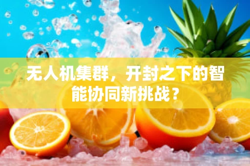 无人机集群，开封之下的智能协同新挑战？