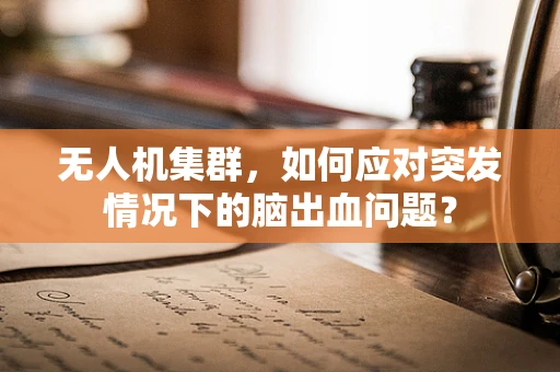 无人机集群，如何应对突发情况下的脑出血问题？