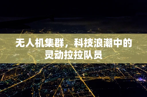 无人机集群，科技浪潮中的灵动拉拉队员