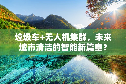 垃圾车+无人机集群，未来城市清洁的智能新篇章？