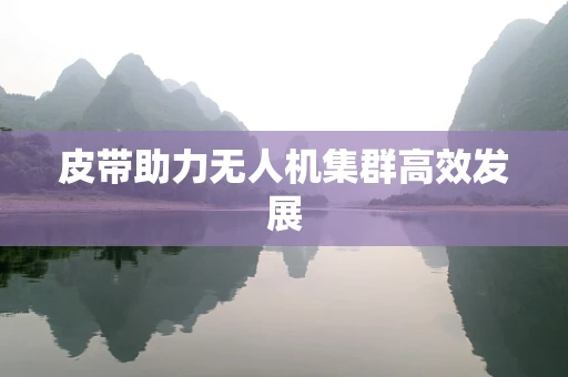 皮带助力无人机集群高效发展