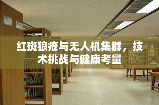 红斑狼疮与无人机集群，技术挑战与健康考量