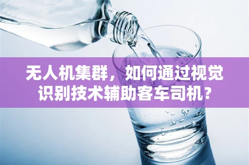 无人机集群，如何通过视觉识别技术辅助客车司机？