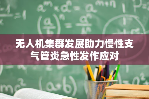 无人机集群发展助力慢性支气管炎急性发作应对