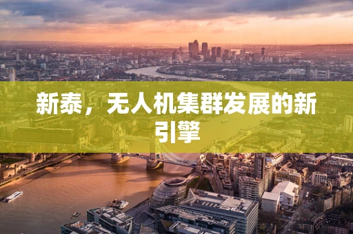新泰，无人机集群发展的新引擎
