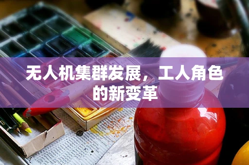 无人机集群发展，工人角色的新变革