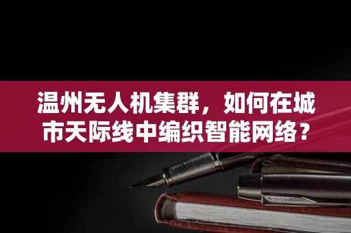 温州无人机集群，如何在城市天际线中编织智能网络？