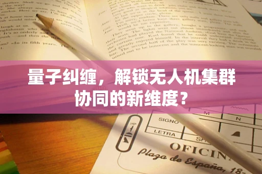 量子纠缠，解锁无人机集群协同的新维度？