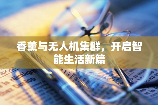 香薰与无人机集群，开启智能生活新篇