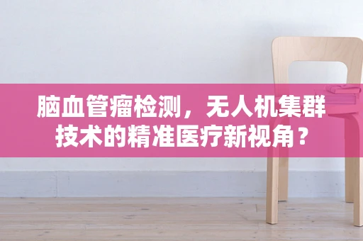 脑血管瘤检测，无人机集群技术的精准医疗新视角？