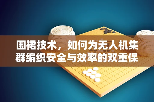 围裙技术，如何为无人机集群编织安全与效率的双重保障？