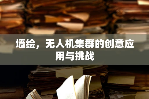墙绘，无人机集群的创意应用与挑战