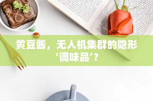 黄豆酱，无人机集群的隐形‘调味品’？