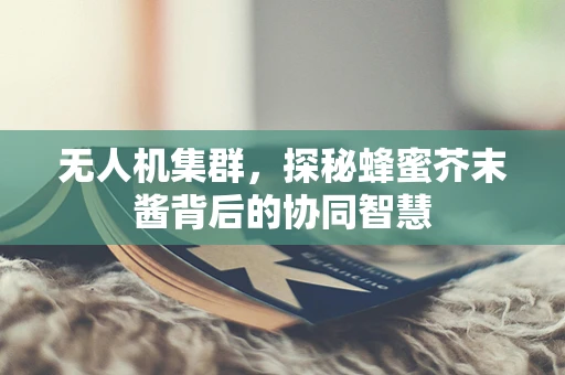无人机集群，探秘蜂蜜芥末酱背后的协同智慧